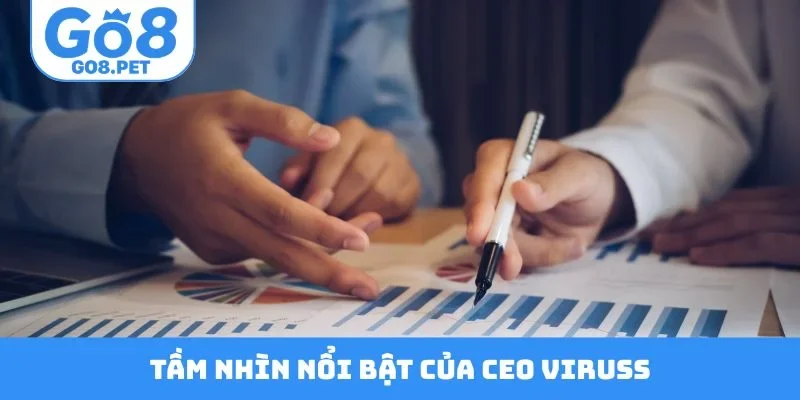Tầm nhìn nổi bật của CEO Viruss